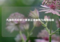 九级伤残赔偿计算表法律解析与应用指南