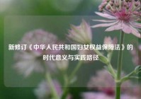 新修订《中华人民共和国妇女权益保障法》的时代意义与实践路径