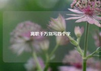 离职千万别写四个字